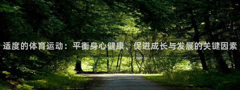 678体育官网地址：适度的体育运动：平衡身心健康、促进成长与发展的关键因素